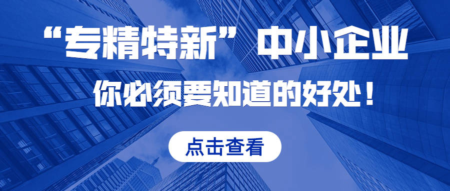 专精特新对企业有什么好处?“专精特新”中小企业认定